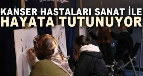 Kanser hastaları sanat ile hayata tutunuyor
