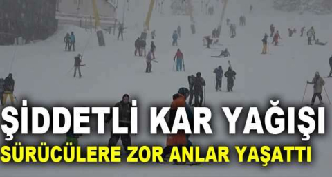 Şiddetli kar yağışı sürücülere zor anlar yaşattı