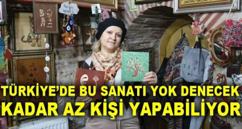 Türkiye’de bu sanatı yok denecek kadar az kişi yapabiliyor