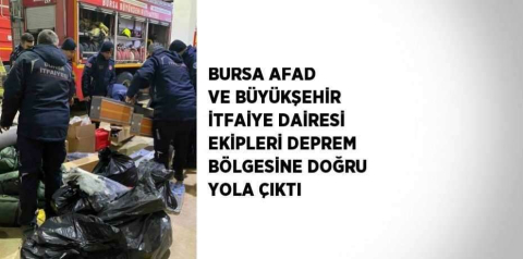 Bursa AFAD ve Büyükşehir İtfaiye Dairesi ekipleri deprem bölgesine doğru yola çıktı