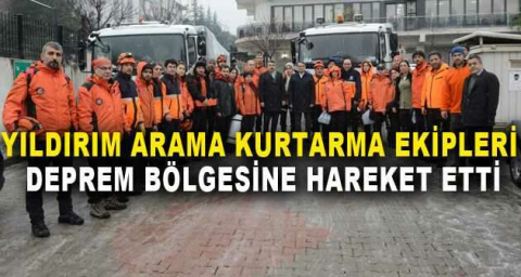 Yıldırım arama kurtarma ekipleri deprem bölgesine hareket etti