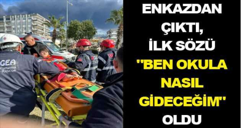 Enkazdan çıktı, ilk sözü "Ben okula nasıl gideceğim" oldu