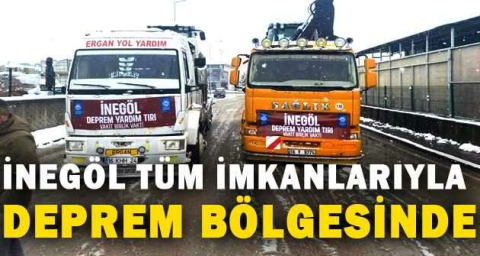 İNEGÖL TÜM İMKANLARIYLA DEPREM BÖLGESİNDE
