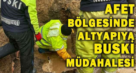 Afet bölgesinde altyapıya BUSKİ müdahalesi
