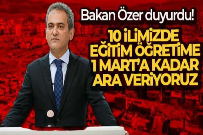 Bakan Özer: 10 ilde eğitim öğretime 1 Mart'a kadar ara veriyoruz