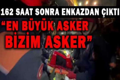 162 saat sonra enkazdan çıktı, “En büyük asker bizim asker” sloganlarıyla teşekkür etti
