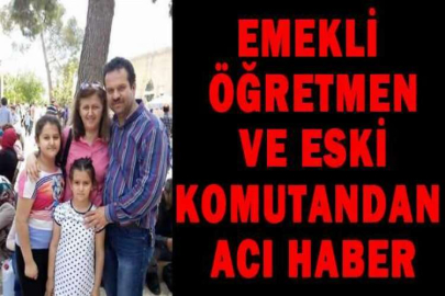 Emekli öğretmen ve eski komutandan acı haber