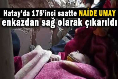 Hatay’da 175’inci saatte Naide Umay enkazdan sağ olarak çıkarıldı
