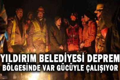 Yıldırım Belediyesi deprem bölgesinde var gücüyle çalışıyor