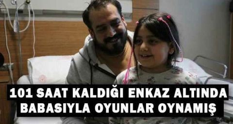 101 saat kaldığı enkaz altında babasıyla oyunlar oynamış