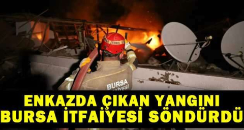 Enkazda çıkan yangını Bursa itfaiyesi söndürdü