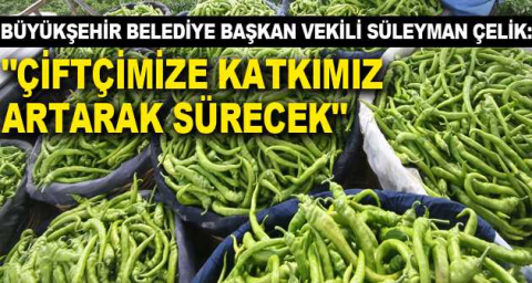 "ÇİFTÇİMİZE KATKIMIZ ARTARAK SÜRECEK"
