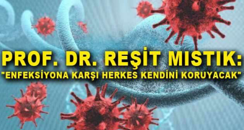 Prof. Dr. Reşit Mıstık: "Enfeksiyona karşı herkes kendini koruyacak"