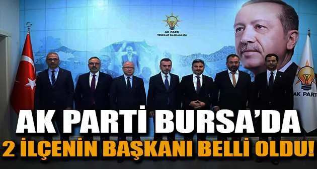 Ak Parti Bursa'da 2 ilçenin başkanı belli oldu