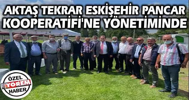 Aktaş tekrar Eskişehir Pancar Kooperatifi'ne yönetiminde