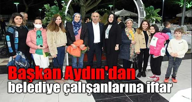 Başkan Aydın'dan belediye çalışanlarına iftar