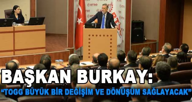 Başkan Burkay: "TOGG, otomotiv endüstrimizin geleceğine yön verecek"