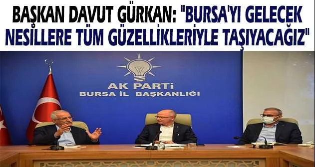 Başkan Davut Gürkan: "Bursa'yı gelecek nesillere tüm güzellikleriyle taşıyacağız"