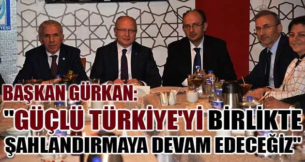Başkan Gürkan: "Güçlü Türkiye'yi birlikte şahlandırmaya devam edeceğiz"