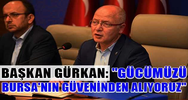 Başkan Gürkan: "Gücümüzü Bursa'nın güveninden alıyoruz"