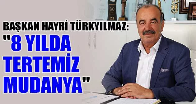 Başkan Hayri Türkyılmaz: "8 yılda tertemiz Mudanya"