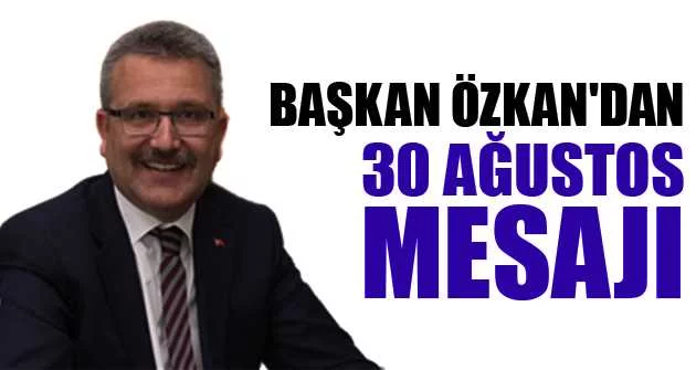 Başkan Özkan'dan 30 Ağustos mesajı