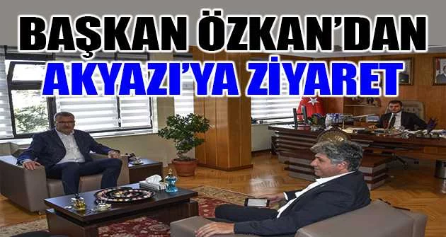 Başkan Özkan’dan Akyazı’ya ziyaret