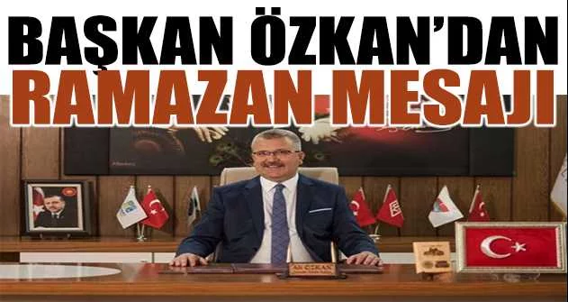 Başkan Özkan’dan ramazan mesajı