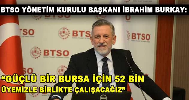 BTSO Yönetim Kurulu Başkanı İbrahim Burkay: “Güçlü bir Bursa için 52 bin üyemizle birlikte çalışacağız”