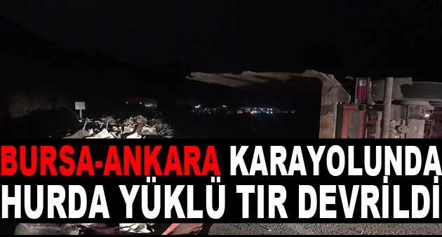 Bursa-Ankara karayolunda hurda yüklü tır devrildi: 1 yaralı