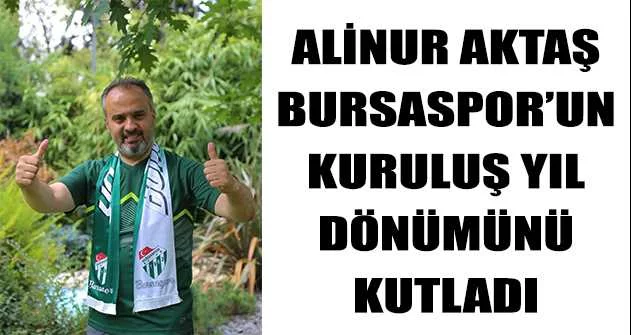 Bursa Büyükşehir Belediye Başkanı Alinur Aktaş, Bursaspor’un kuruluş yıl dönümünü kutladı