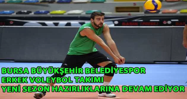 Bursa Büyükşehir Belediyespor Erkek Voleybol Takımı yeni sezon hazırlıklarına devam ediyor