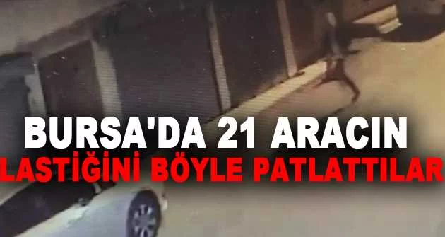 Bursa'da 21 aracın lastiğini böyle patlattılar