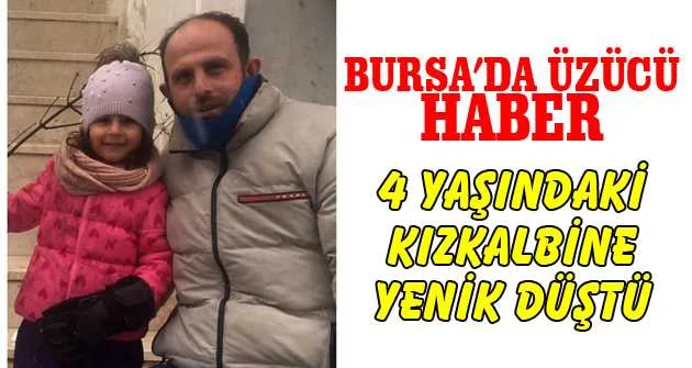 Bursa'da 4 yaşındaki kız kalbine yenik düştü