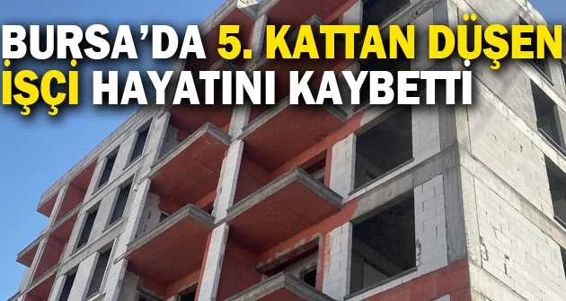 Bursa’da 5. kattan düşen işçi hayatını kaybetti