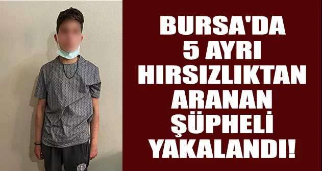 Bursa'da 5 ayrı hırsızlıktan aranan şüpheli yakalandı