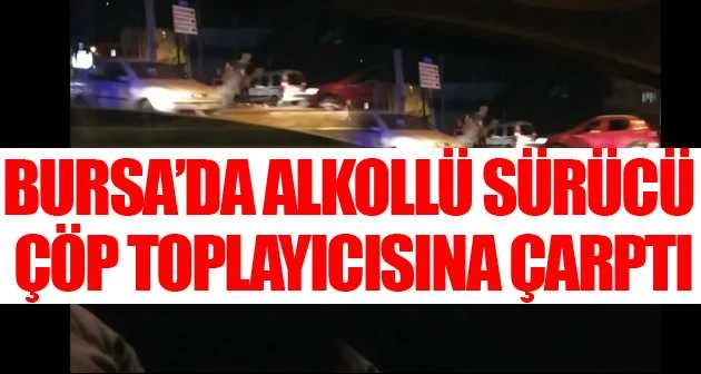 Bursa’da alkollü sürücü çöp toplayıcısına çarptı