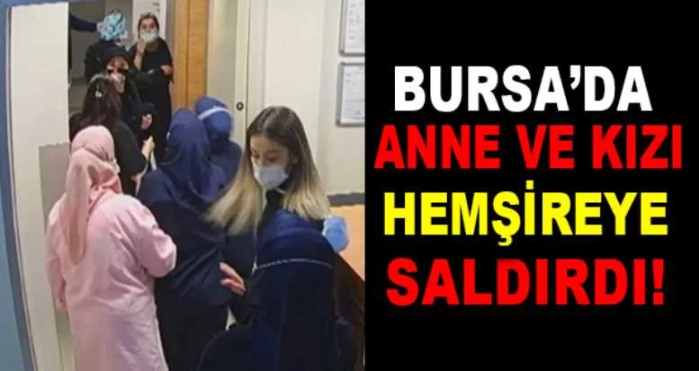 Bursa'da anne-kız, hemşireye saldırdı