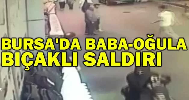 Bursa'da baba-oğula bıçaklı saldırı