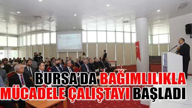 Bursa’da bağımlılıkla mücadele çalıştayı başladı