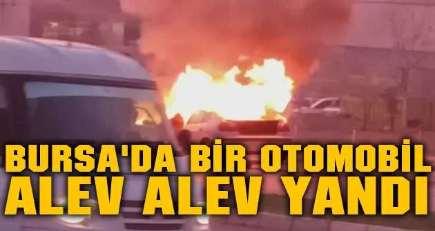 Bursa'da bir otomobil alev alev yandı