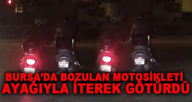 Bursa’da bozulan motosikleti ayağıyla iterek götürdü