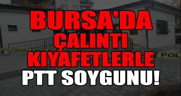 Bursa'da çalıntı kıyafetlerle PTT soygunu yapan hırsızlar yakalandı