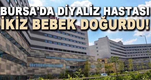 Bursa'da diyaliz hastası, ikiz bebek doğurdu