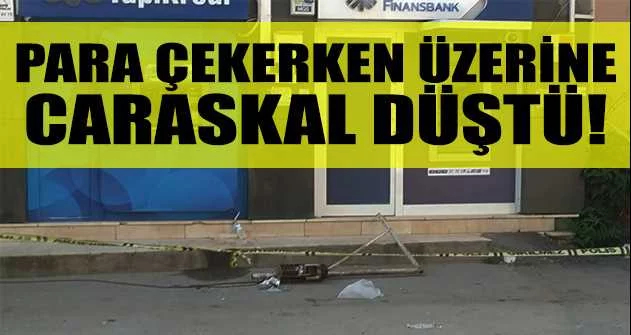 Bursa'da görünmez kaza...Para çekerken üzerine caraskal düştü