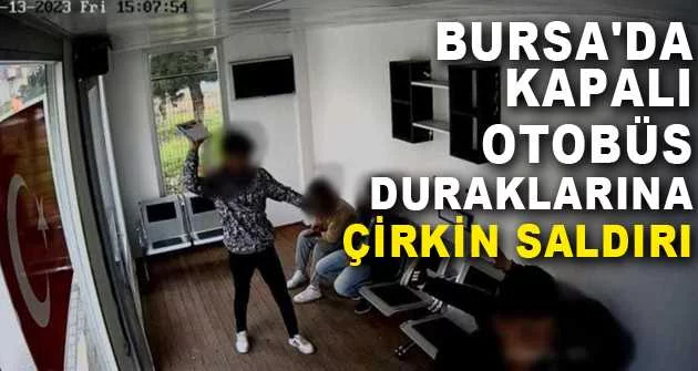 Bursa'da kapalı otobüs duraklarına çirkin saldırı