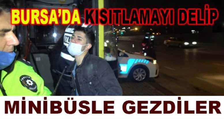 Bursa'da kısıtlamayı delip minibüsle gezdiler