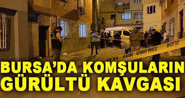 Bursa’da komşuların gürültü kavgasında silahlar konuştu