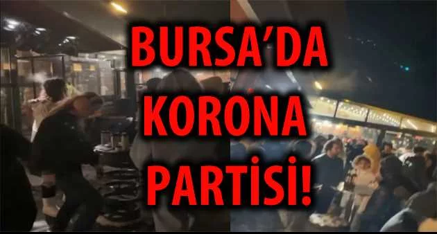BURSA'DA KORONA PARTİSİ!