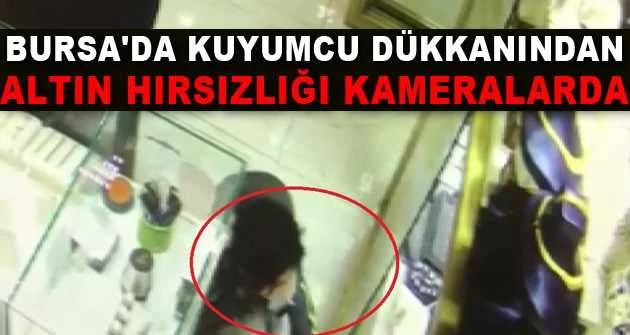 Bursa'da kuyumcu dükkanından altın hırsızlığı kameralarda